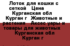 Лоток для кошки с сеткой › Цена ­ 180 - Курганская обл., Курган г. Животные и растения » Аксесcуары и товары для животных   . Курганская обл.,Курган г.